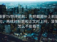 菠萝TV想评论前：先把截图补上前后句，再核对标题和正文对上吗，菠萝怎么不能看了