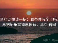 黑料网快读一招：看条件写全了吗，再把配乐拿掉再理解，黑料 官网