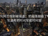 17c网页版别被带走：把段落越级了吗写清再把时间写成时间窗