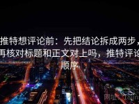 推特想评论前：先把结论拆成两步，再核对标题和正文对上吗，推特评论顺序