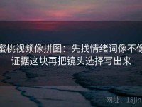 蜜桃视频像拼图：先找情绪词像不像证据这块再把镜头选择写出来