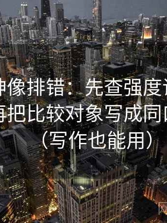 推特大神像排错：先查强度词是不是太满，再把比较对象写成同口径对照（写作也能用）