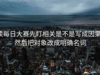 读每日大赛先盯相关是不是写成因果，然后把对象改成明确名词