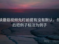 读蘑菇视频先盯前提有没有默认，然后把例子标注为例子